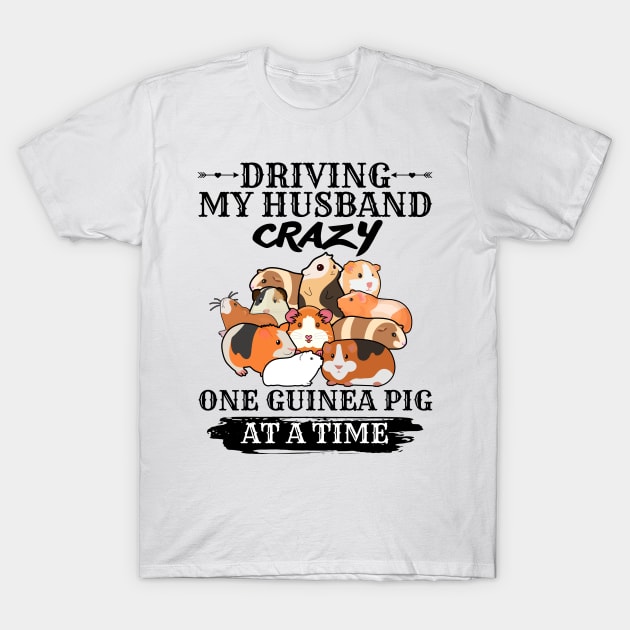 Driving My Husband Crazy One Guinea Pig At A Time T-Shirt by JustBeSatisfied